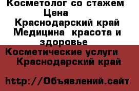 Косметолог со стажем  › Цена ­ 100 - Краснодарский край Медицина, красота и здоровье » Косметические услуги   . Краснодарский край